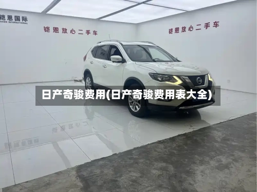 日产奇骏费用(日产奇骏费用表大全)-第2张图片