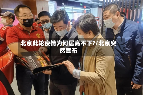 北京此轮疫情为何居高不下?/北京突然宣布-第2张图片
