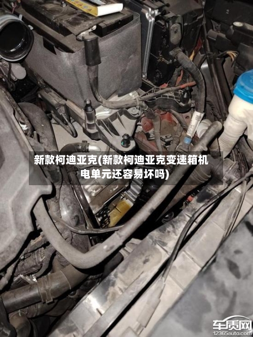 新款柯迪亚克(新款柯迪亚克变速箱机电单元还容易坏吗)
