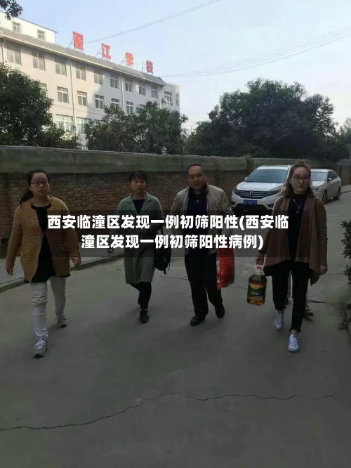 西安临潼区发现一例初筛阳性(西安临潼区发现一例初筛阳性病例)