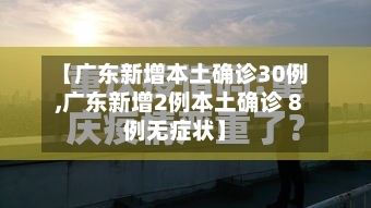 【广东新增本土确诊30例,广东新增2例本土确诊 8例无症状】-第1张图片