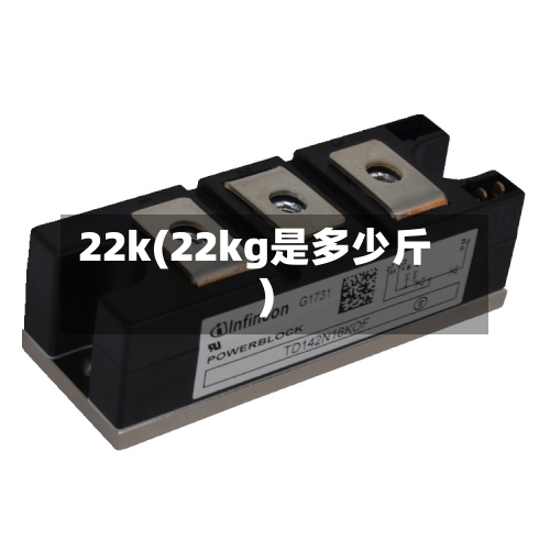 22k(22kg是多少斤)-第1张图片