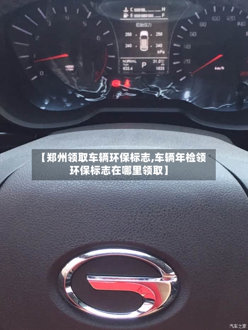 【郑州领取车辆环保标志,车辆年检领环保标志在哪里领取】