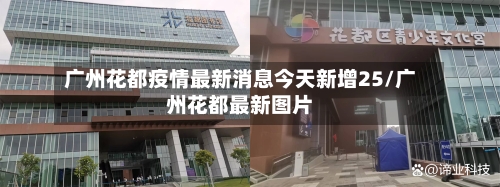 广州花都疫情最新消息今天新增25/广州花都最新图片-第3张图片