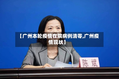 【广州本轮疫情在院病例清零,广州疫情现状】-第2张图片
