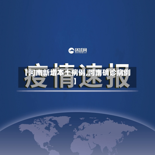【河南新增本土病例,河南确诊病例】