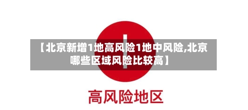 【北京新增1地高风险1地中风险,北京哪些区域风险比较高】-第3张图片