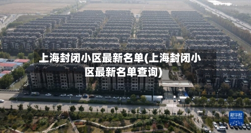 上海封闭小区最新名单(上海封闭小区最新名单查询)