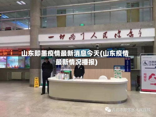 山东即墨疫情最新消息今天(山东疫情最新情况播报)-第2张图片