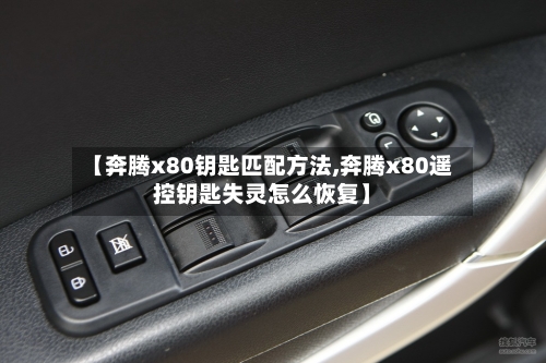 【奔腾x80钥匙匹配方法,奔腾x80遥控钥匙失灵怎么恢复】