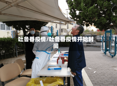 吐鲁番疫情/吐鲁番疫情开始时间-第3张图片