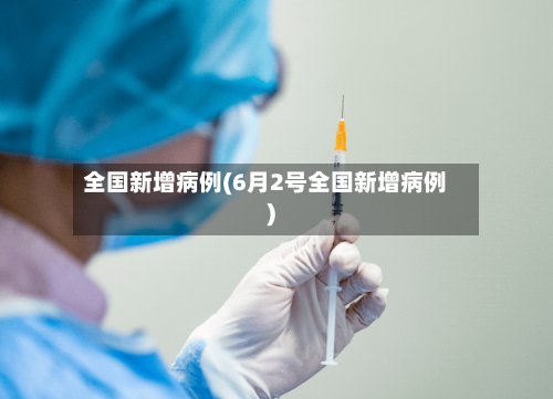 全国新增病例(6月2号全国新增病例)-第2张图片