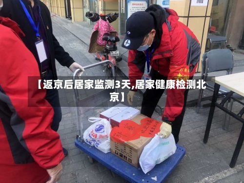【返京后居家监测3天,居家健康检测北京】-第3张图片