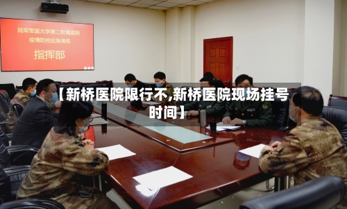 【新桥医院限行不,新桥医院现场挂号时间】-第1张图片