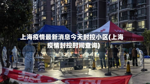 上海疫情最新消息今天封控小区(上海疫情封控时间查询)