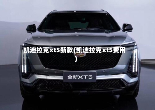 凯迪拉克xt5新款(凯迪拉克xt5费用)-第1张图片