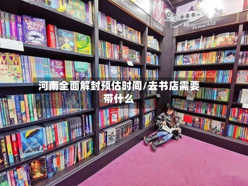 河南全面解封预估时间/去书店需要带什么