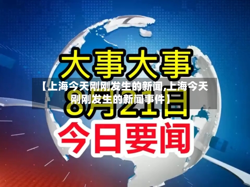 【上海今天刚刚发生的新闻,上海今天刚刚发生的新闻事件】