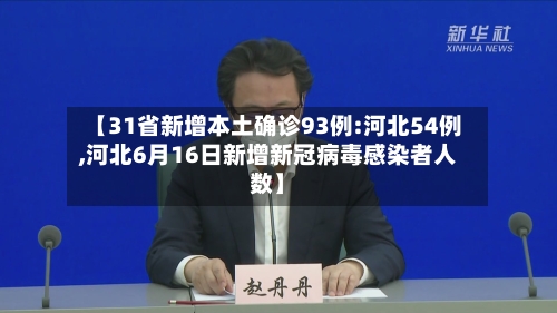 【31省新增本土确诊93例:河北54例,河北6月16日新增新冠病毒感染者人数】
