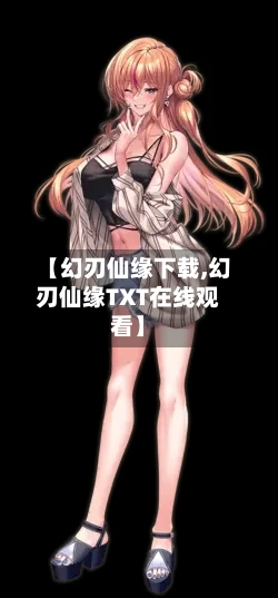 【幻刃仙缘下载,幻刃仙缘TXT在线观看】-第2张图片