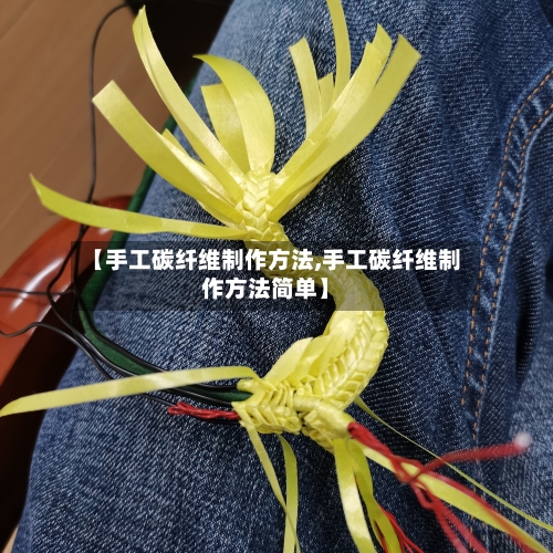 【手工碳纤维制作方法,手工碳纤维制作方法简单】-第2张图片