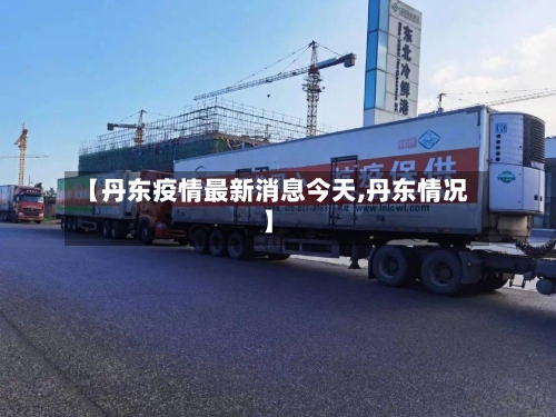 【丹东疫情最新消息今天,丹东情况】-第2张图片