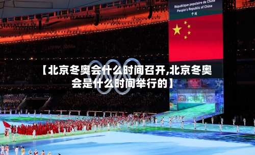 【北京冬奥会什么时间召开,北京冬奥会是什么时间举行的】-第1张图片