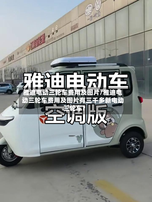 雅迪电动三轮车费用及图片/雅迪电动三轮车费用及图片有三千多新电动三轮车?-第3张图片
