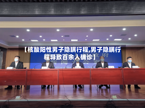 【核酸阳性男子隐瞒行程,男子隐瞒行程导致百余人确诊】-第3张图片