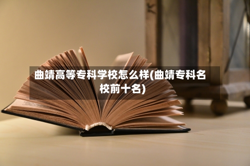 曲靖高等专科学校怎么样(曲靖专科名校前十名)