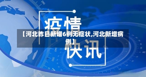 【河北昨日新增6例无症状,河北新增病例】-第1张图片