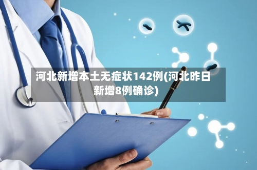 河北新增本土无症状142例(河北昨日新增8例确诊)-第2张图片