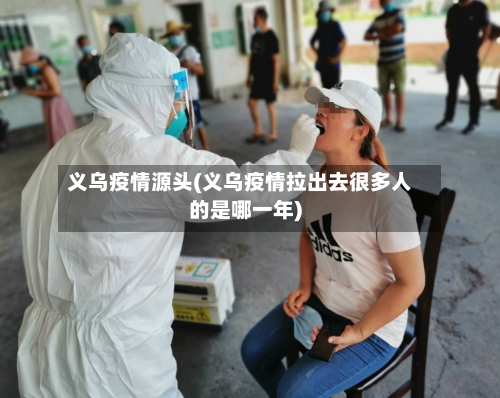 义乌疫情源头(义乌疫情拉出去很多人的是哪一年)