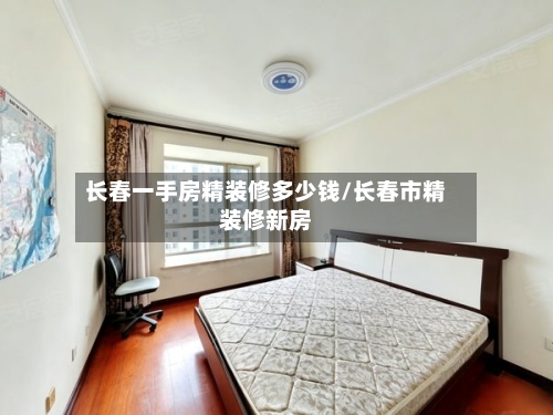 长春一手房精装修多少钱/长春市精装修新房-第2张图片