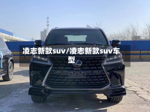 凌志新款suv/凌志新款suv车型-第2张图片