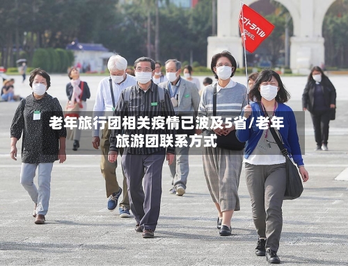 老年旅行团相关疫情已波及5省/老年旅游团联系方式-第2张图片