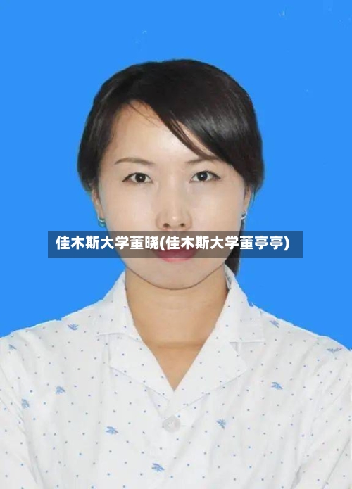 佳木斯大学董晓(佳木斯大学董亭亭)