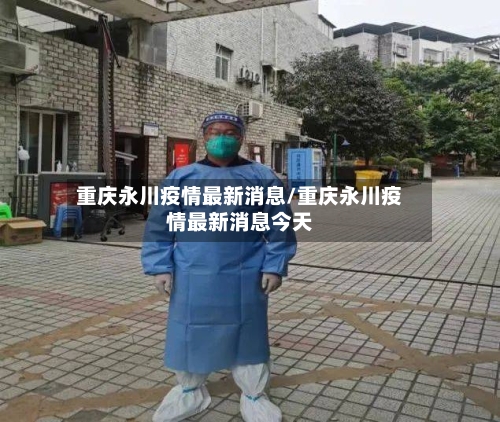 重庆永川疫情最新消息/重庆永川疫情最新消息今天-第3张图片