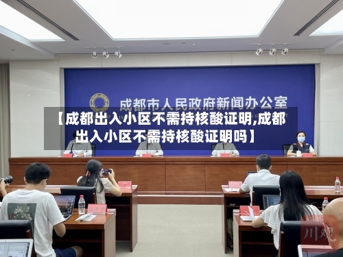 【成都出入小区不需持核酸证明,成都出入小区不需持核酸证明吗】-第2张图片