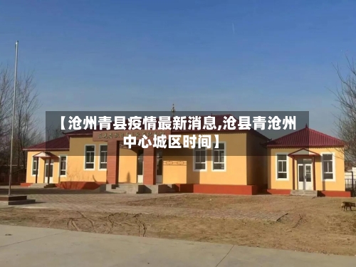 【沧州青县疫情最新消息,沧县青沧州中心城区时间】